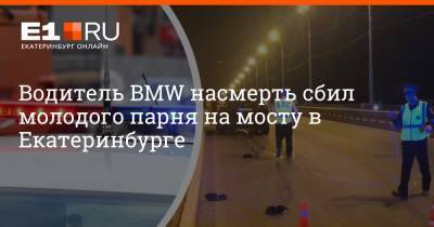 Водитель BMW насмерть сбил молодого парня на мосту в Екатеринбурге
