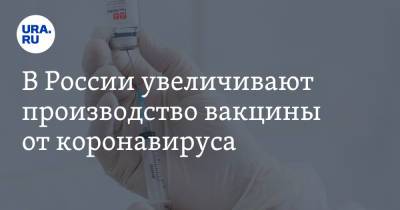 В России увеличивают производство вакцины от коронавируса