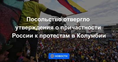 Посольство отвергло утверждения о причастности России к протестам в Колумбии