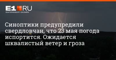 Синоптики предупредили свердловчан, что 23 мая погода испортится. Ожидается шквалистый ветер и гроза