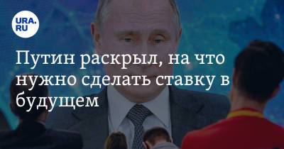 Путин раскрыл, на что нужно сделать ставку в будущем