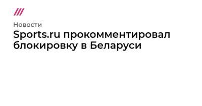 Александр Лукашенко - Дмитрий Навоша - Sports.ru прокомментировал блокировку в Беларуси - tvrain.ru