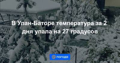 В Улан-Баторе температура за 2 дня упала на 27 градусов