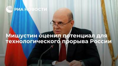 Мишустин оценил потенциал для технологического прорыва России