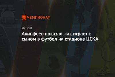 Акинфеев показал, как играет с сыном в футбол на стадионе ЦСКА