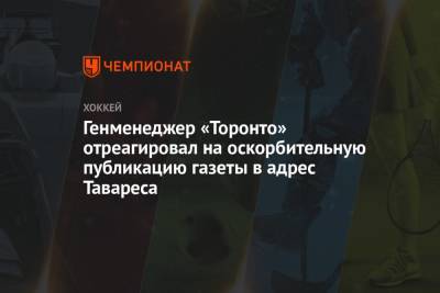 Генменеджер «Торонто» отреагировал на оскорбительную публикацию газеты в адрес Тавареса