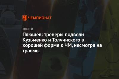 Плющев: тренеры подвели Кузьменко и Толчинского в хорошей форме к ЧМ, несмотря на травмы