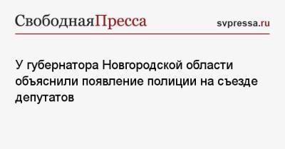 У губернатора Новгородской области объяснили появление полиции на съезде депутатов