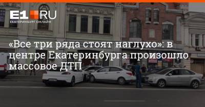 «Все три ряда стоят наглухо»: в центре Екатеринбурга произошло массовое ДТП