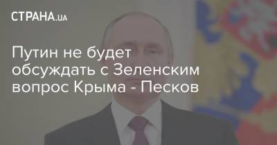 Путин не будет обсуждать с Зеленским вопрос Крыма - Песков