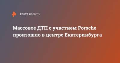 Массовое ДТП с участием Porsche произошло в центре Екатеринбурга