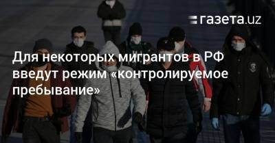 Для некоторых мигрантов в РФ введут режим «контролируемое пребывание»