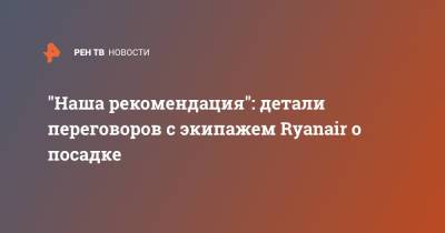 "Наша рекомендация": детали переговоров с экипажем Ryanair о посадке - ren.tv - Вильнюс - Минск