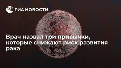 Андрей Базылев - Врач назвал три привычки, которые снижают риск развития рака - ria.ru - Москва - Россия