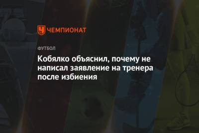 Кобялко объяснил, почему не написал заявление на тренера после избиения
