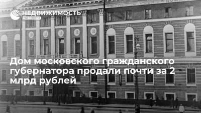 Дом московского гражданского губернатора продали почти за 2 млрд рублей