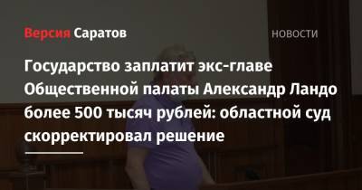 Государство заплатит экс-главе Общественной палаты Александр Ландо более 500 тысяч рублей: областной суд скорректировал решение