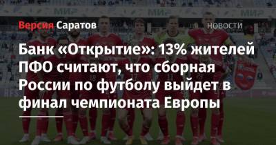Банк «Открытие»: 13% жителей ПФО считают, что сборная России по футболу выйдет в финал чемпионата Европы