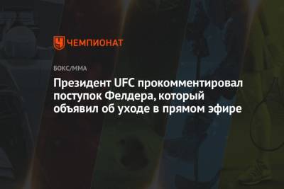 Президент UFC прокомментировал поступок Фелдера, который объявил об уходе в прямом эфире