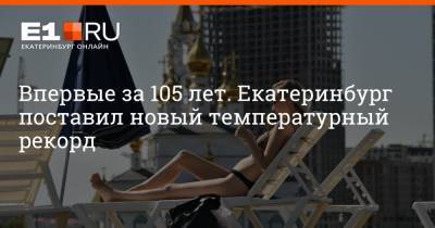 Впервые за 105 лет. Екатеринбург поставил новый температурный рекорд