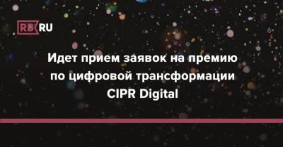 Идет прием заявок на премию по цифровой трансформации CIPR Digital