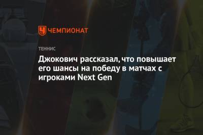 Джокович рассказал, что повышает его шансы на победу в матчах с игроками Next Gen