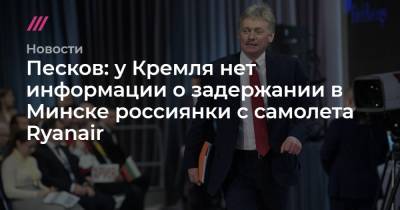 Песков: у Кремля нет информации о задержании в Минске россиянки с самолета Ryanair