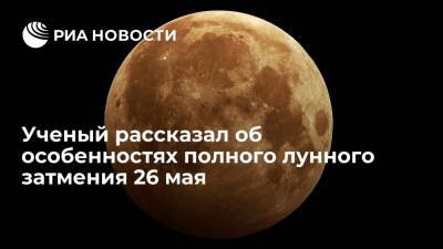 Ученый рассказал об особенностях полного лунного затмения 26 мая