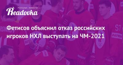 Фетисов объяснил отказ российских игроков НХЛ выступать на ЧМ-2021