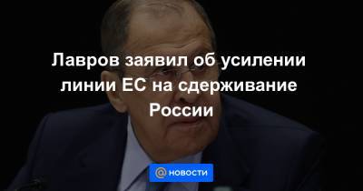 Лавров заявил об усилении линии ЕС на сдерживание России