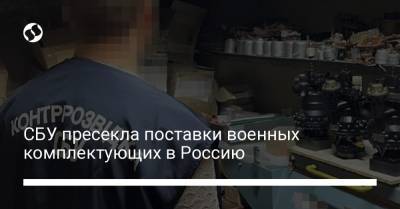 СБУ пресекла поставки военных комплектующих в Россию