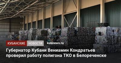 Губернатор Кубани Вениамин Кондратьев проверил работу полигона ТКО в Белореченске