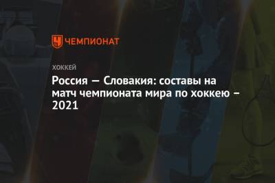 Россия — Словакия: состав на матч чемпионата мира по хоккею – 2021