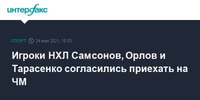 Игроки НХЛ Самсонов, Орлов и Тарасенко согласились приехать на ЧМ