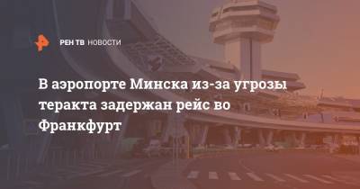 В аэропорте Минска из-за угрозы теракта задержан рейс во Франкфурт