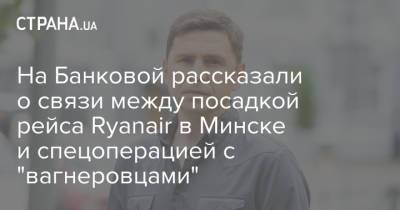 На Банковой рассказали о связи между посадкой рейса Ryanair в Минске и спецоперацией с "вагнеровцами"