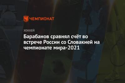 Барабанов сравнял счёт во встрече России со Словакией на чемпионате мира-2021