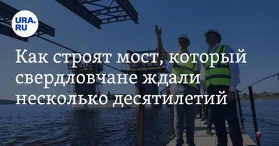 Как строят мост, который свердловчане ждали несколько десятилетий