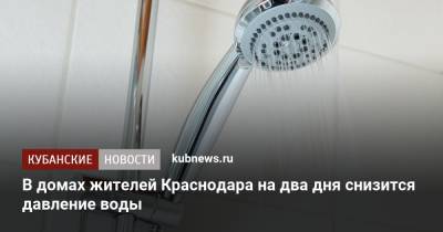 В домах жителей Краснодара на два дня снизится давление воды