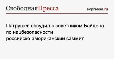 Патрушев обсудил с советником Байдена по нацбезопасности российско-американский саммит