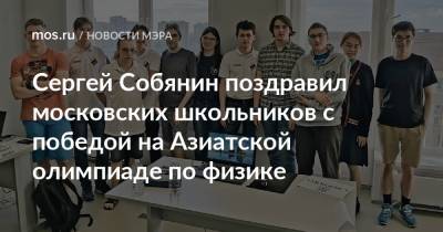 Сергей Собянин поздравил московских школьников с победой на Азиатской олимпиаде по физике