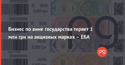 Бизнес по вине государства теряет 1 млн грн на акцизных марках – ЕБА