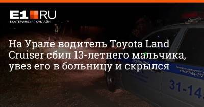 На Урале водитель Toyota Land Cruiser сбил 13-летнего мальчика, увез его в больницу и скрылся