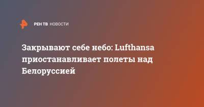 Закрывают себе небо: Lufthansa приостанавливает полеты над Белоруссией