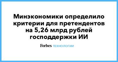 Минэкономики определило критерии для претендентов на 5,26 млрд рублей господдержки ИИ