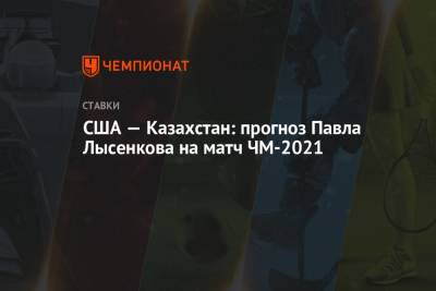 США — Казахстан: прогноз Павла Лысенкова на матч ЧМ-2021