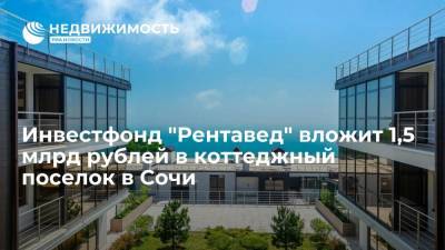 Инвестфонд "Рентавед" вложит 1,5 млрд рублей в коттеджный поселок в Сочи