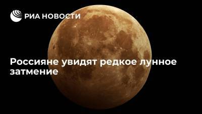 Россияне увидят редкое лунное затмение