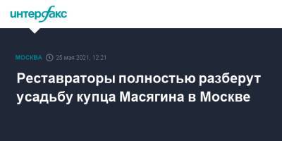 Реставраторы полностью разберут усадьбу купца Масягина в Москве