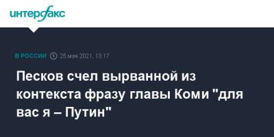 Песков счел вырванной из контекста фразу главы Коми "для вас я – Путин"